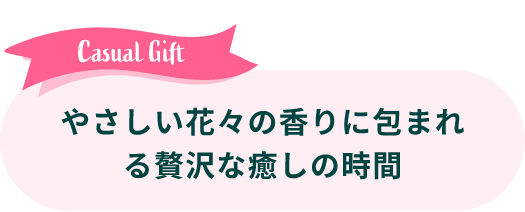 Formal Gift: やさしい花々の香りに包まれる贅沢な癒しの時間